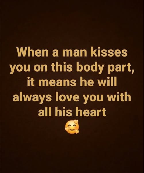 If that happens, it means he will always love you with all his heart.