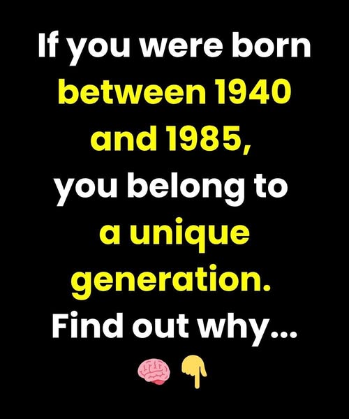 If you were born between 1940 and 1985, ...