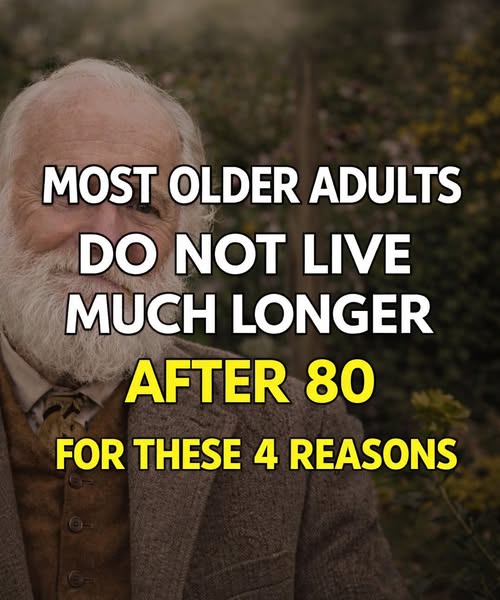 MOST OLDER ADULTS DO NOT LIVE MUCH LONGER AFTER 80 FOR THESE 4 REASONS
