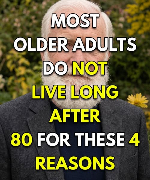 MOST OLDER ADULTS DO NOT LIVE LONG AFTER 80 FOR THESE 4 REASONS