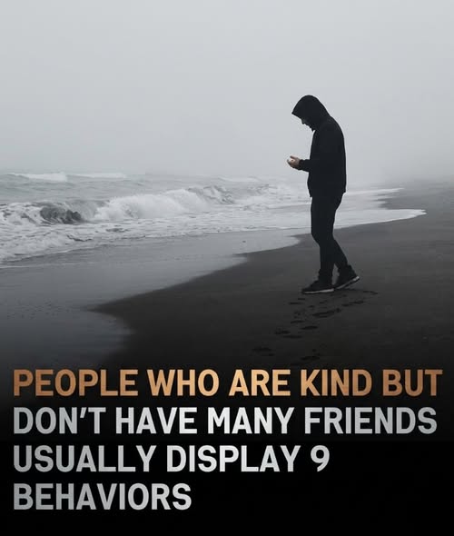 PEOPLE WHO ARE KIND BUT DON'T HAVE MANY FRIENDS USUALLY DISPLAY 9 BEHAVIORS