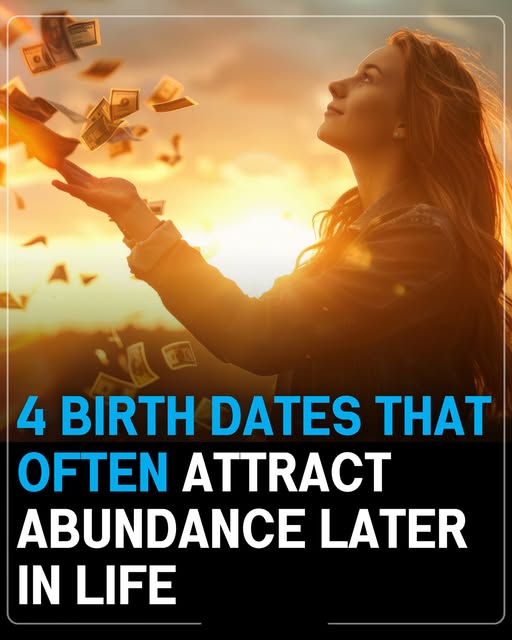4 BIRTH DATES THAT OFTEN ATTRACT ABUNDANCE LATER IN LIFE