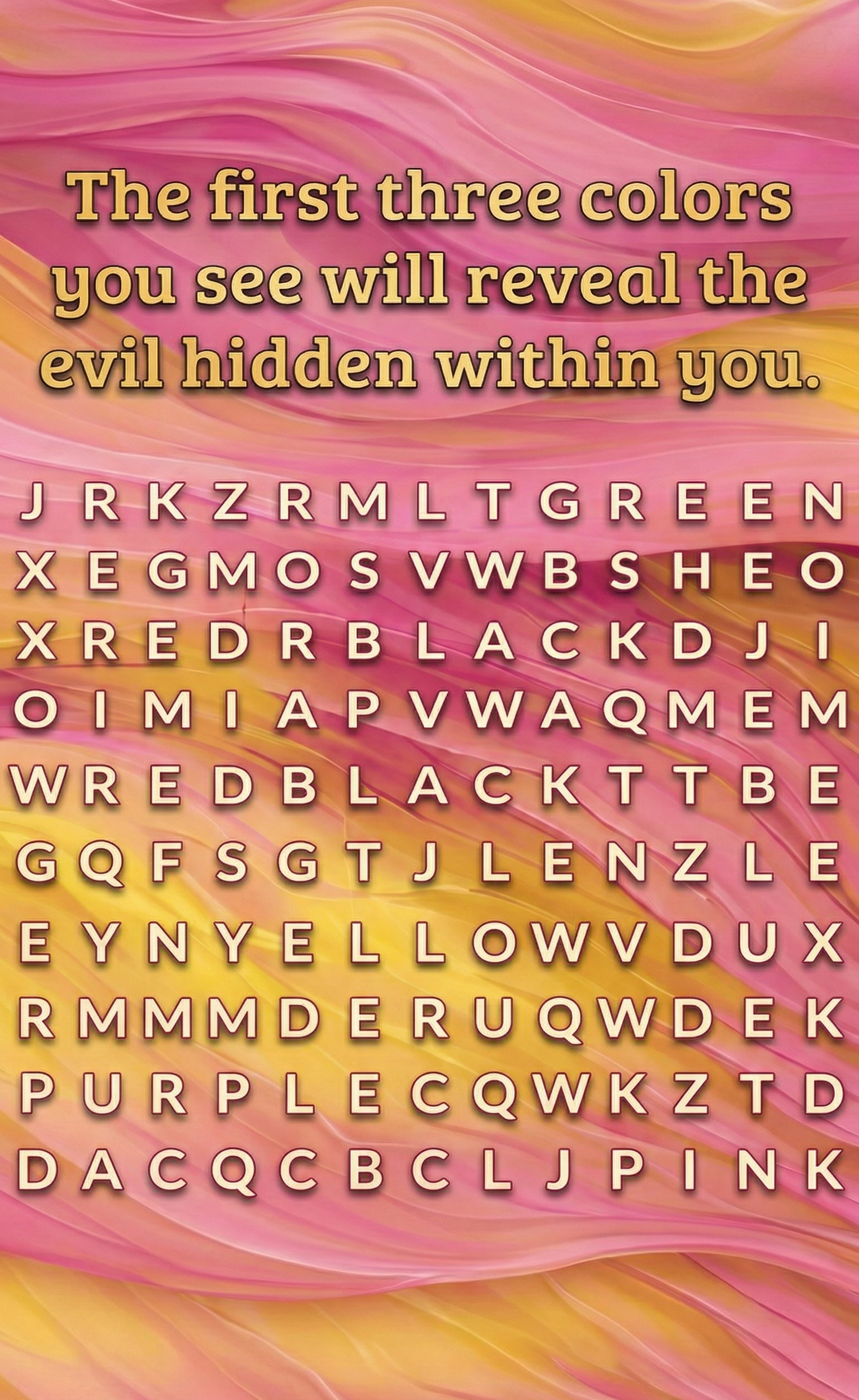 The first three colors you see will reveal the evil hidden within you.