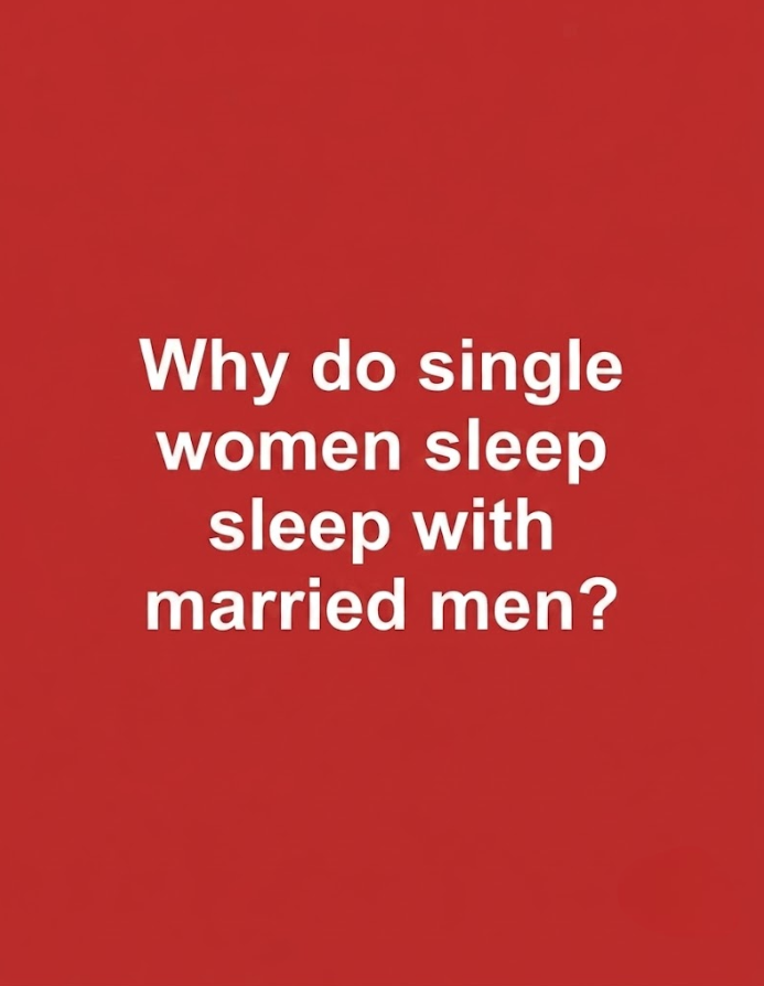Why do single women sleep with married men?