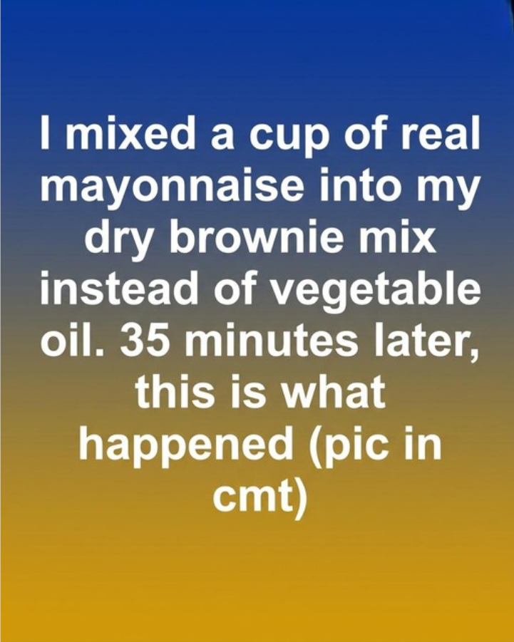 I mixed a cup of real mayonnaise into my dry brownie mix instead of vegetable oil.
