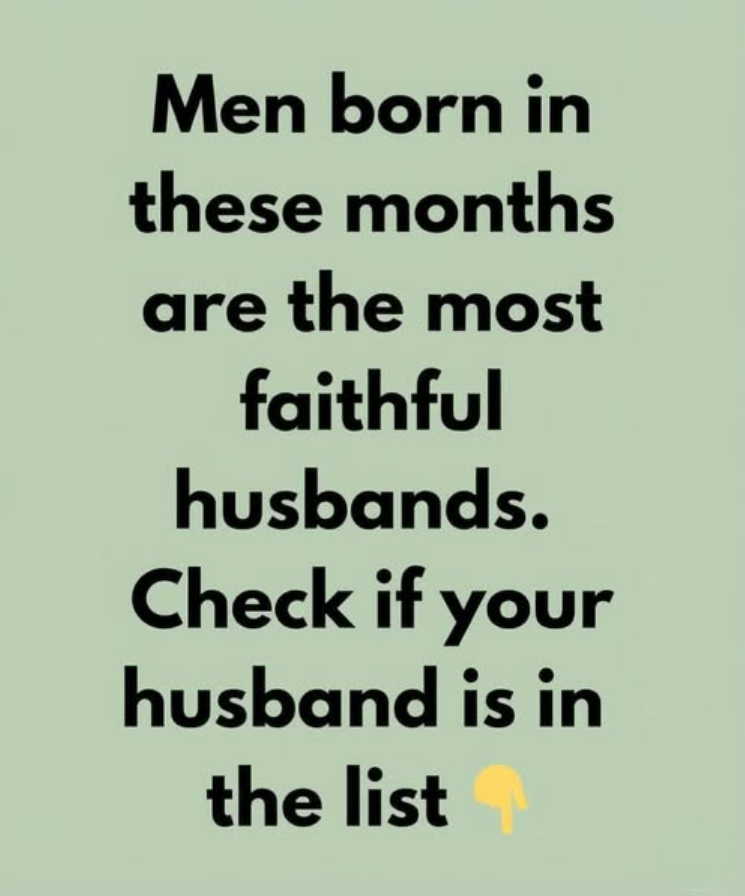 Men born in these months are the most faithful husbands...