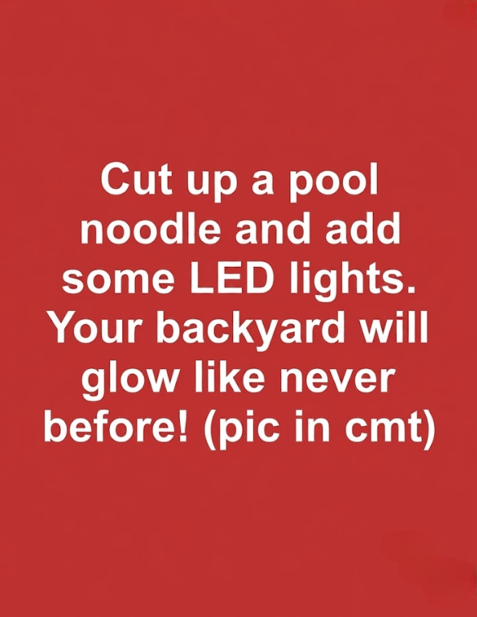 Cut up a pool noodle and add some LED lights. Your backyard will glow like never before!