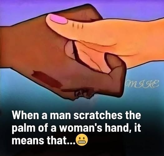When a man scratches the palm of a woman's hand, it means...