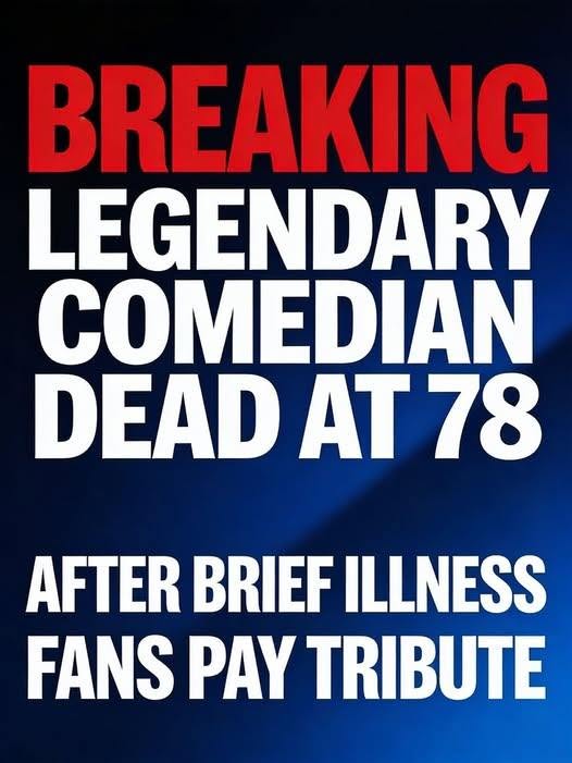BREAKING: Legendary Comedian Dead at 78 After Brief Illness -
