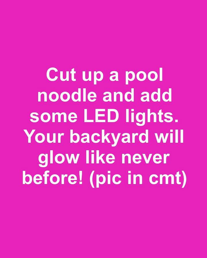 Cut up a pool noodle and add some LED lights. Your backyard will glow like never before!