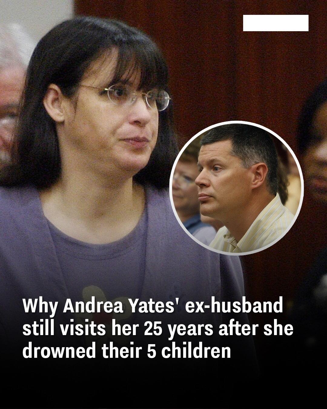 Why Andrea Yates' ex-husband still visits her 25 years after she drowned their 5 children