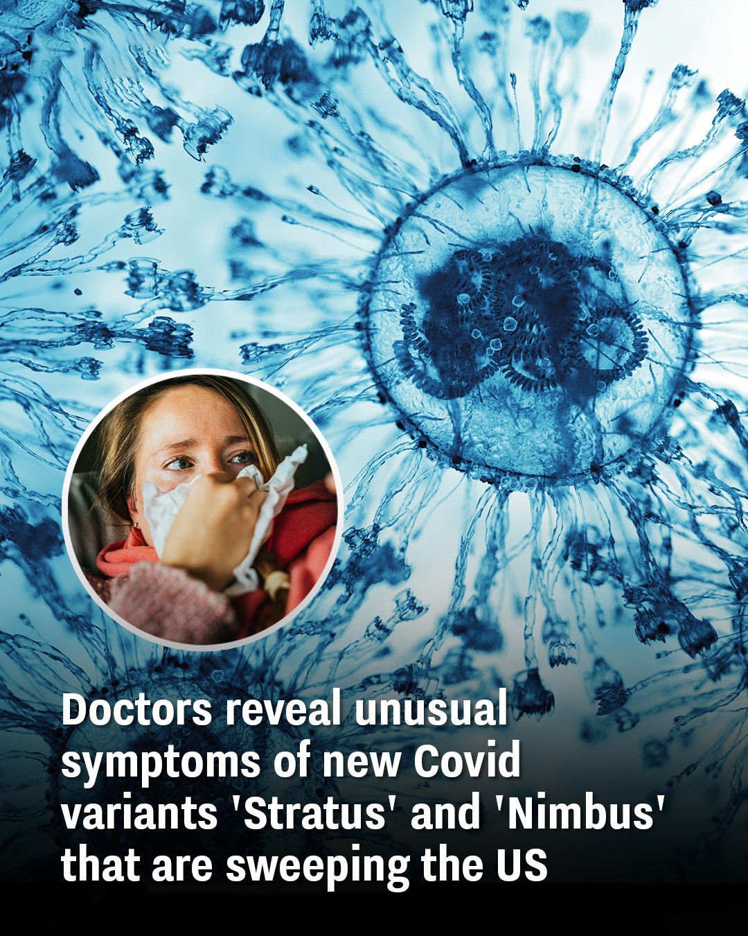 Doctors reveal unusual symptoms of new Covid variants ‘Stratus’ and ‘Nimbus’ that are sweeping the US