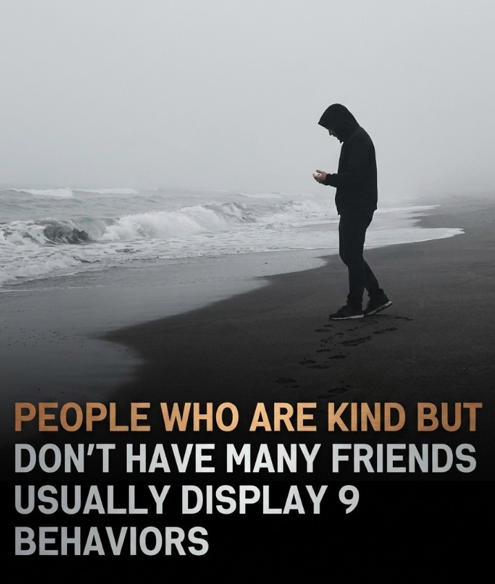 9 Quiet Behaviors That Show Why Kind People Often Have Few Friends: A Thoughtful Look at How Empathy, Strong Boundaries, Selective Trust, and Emotional Depth Can Lead to Smaller Social Circles, Revealing That Genuine Kindness Is Often Paired With Self-Protection, Meaningful Connections, and a Preference for Quality Over Quantity in Relationships