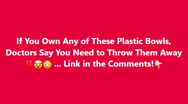 If You Own Any of These Plastic Bowls, Doctors Say You Need to Throw Them Away