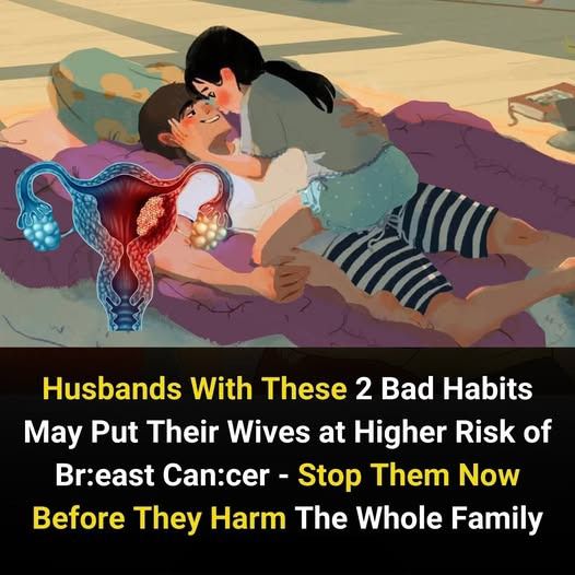 Husbands With These 2 Bad Habits May Put Their Wives at Higher Risk of Br:east Cancer – Stop Them Now Before They Harm The Whole Family