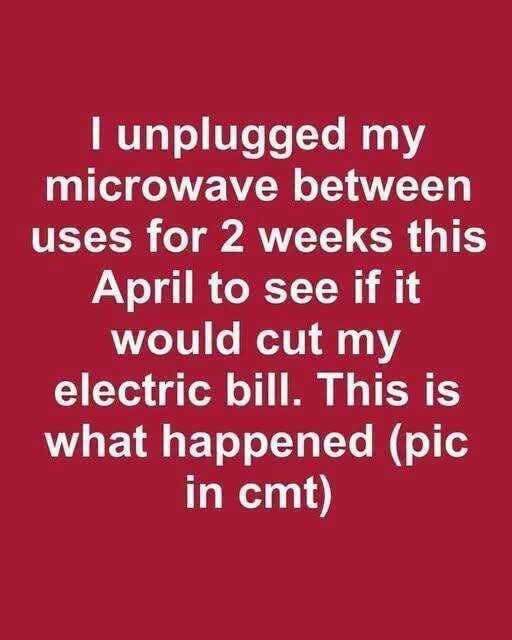 I unplugged my microwave between uses for 2 weeks this April to see if it would cut my electric bill. This is what happened