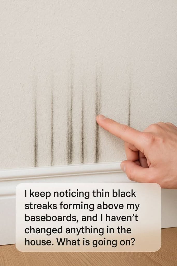 I keep noticing thin black streaks forming above my baseboards, and I haven’t changed anything in the house. What is going on?