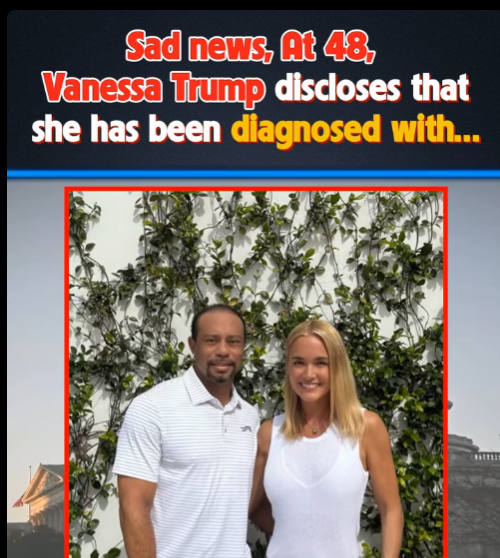 At 48, Vanessa Trump discloses that she has been diagnosed with…