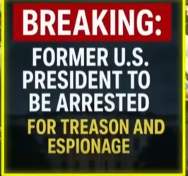 BREAKING: Former U.S. President to Be Arrested for Treason and Espionage