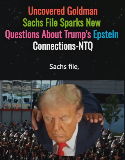 Uncovered Goldman Sachs File Sparks New Questions About Trump’s Epstein Connections-NTQ